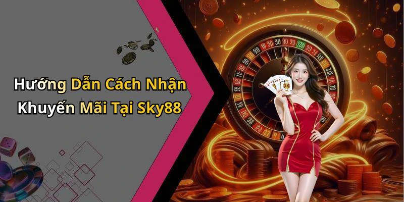 Hướng Dẫn Cách Nhận Khuyến Mãi Tại Sky88