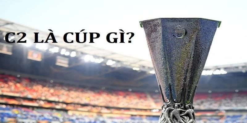 cup-c2-la-gi-dieu-kien-va-the-thuc-thi-dau-tai-ww88