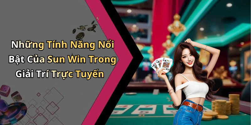 choi-game-sun-win-trai-nghiem-giai-tri-dinh-cao-tai-nha