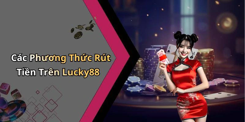 rut-tien-lucky88-huong-dan-chi-tiet-nhanh-chong-va-an-toan
