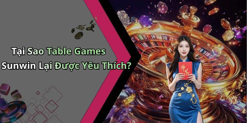 table-games-sunwin-trai-nghiem-giai-tri-dinh-cao-cung-cac-tro-choi-hap-dan