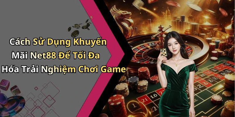 khuyen-mai-net88-nhan-ngay-uu-dai-dac-biet-cho-trai-nghiem-giai-tri